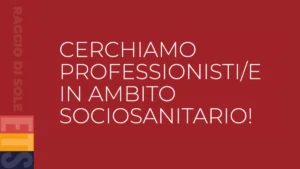 Raggio di Sole ETS cerca professionisti/e in ambito sociosanitario